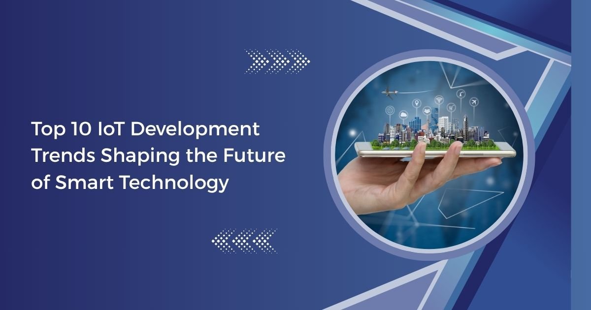 Top 10 IoT Development Trends Shaping the Future of Smart Technology